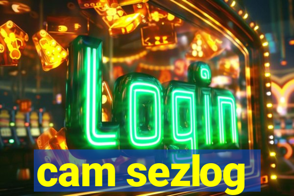 cam sezlog